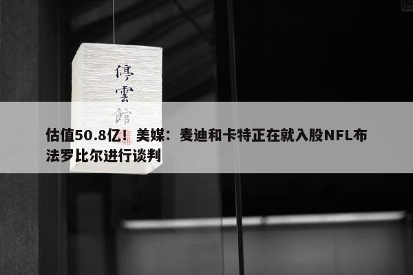 估值50.8亿！美媒：麦迪和卡特正在就入股NFL布法罗比尔进行谈判