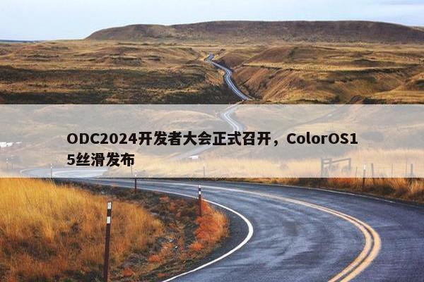 ODC2024开发者大会正式召开，ColorOS15丝滑发布