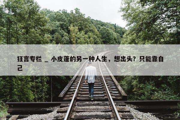 狂言专栏 _ 小皮蓬的另一种人生，想出头？只能靠自己