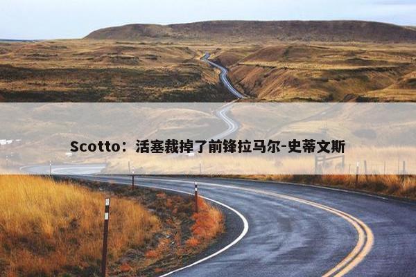 Scotto：活塞裁掉了前锋拉马尔-史蒂文斯