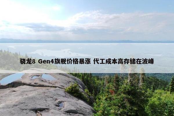 骁龙8 Gen4旗舰价格暴涨 代工成本高存储在波峰