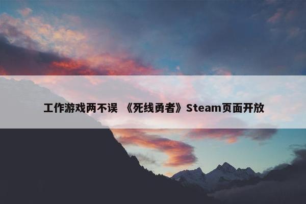 工作游戏两不误 《死线勇者》Steam页面开放