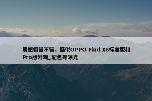 质感相当不错，疑似OPPO Find X8标准版和Pro版外观_配色等曝光