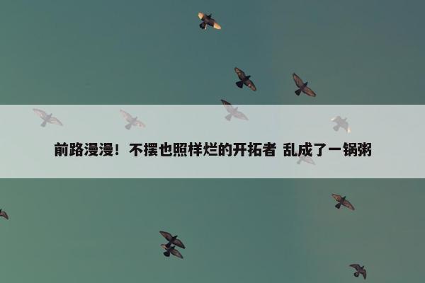 前路漫漫！不摆也照样烂的开拓者 乱成了一锅粥