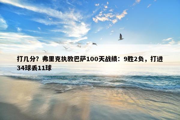 打几分？弗里克执教巴萨100天战绩：9胜2负，打进34球丢11球