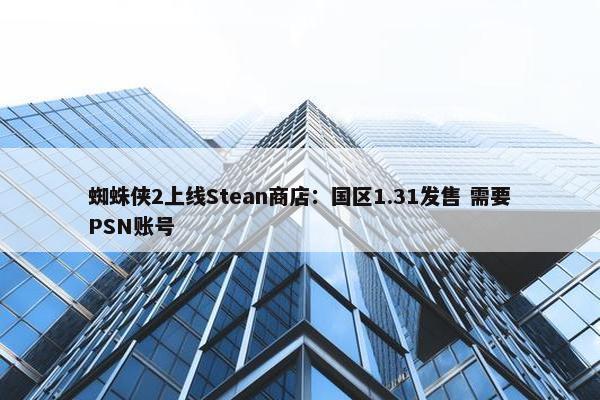 蜘蛛侠2上线Stean商店：国区1.31发售 需要PSN账号