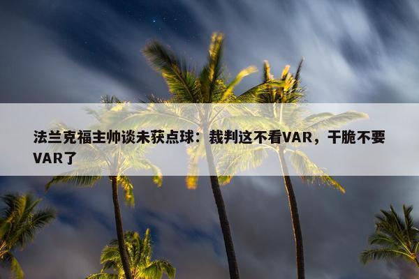 法兰克福主帅谈未获点球：裁判这不看VAR，干脆不要VAR了