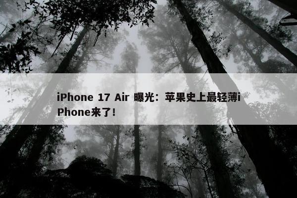 iPhone 17 Air 曝光：苹果史上最轻薄iPhone来了！