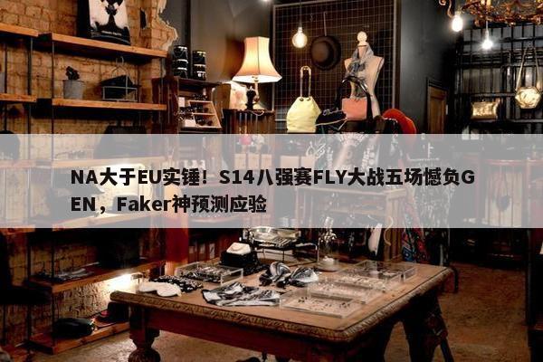 NA大于EU实锤！S14八强赛FLY大战五场憾负GEN，Faker神预测应验