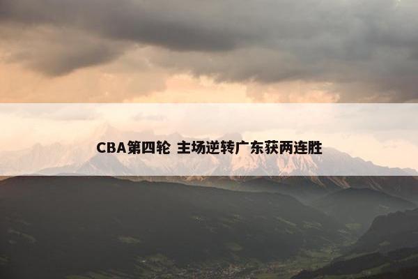 CBA第四轮 主场逆转广东获两连胜