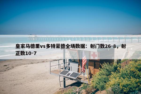 皇家马德里vs多特蒙德全场数据：射门数26-8，射正数10-7