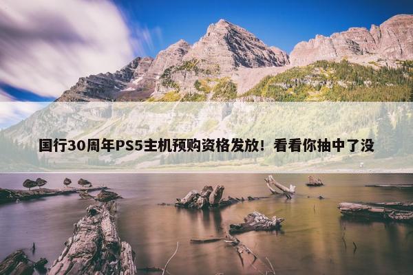 国行30周年PS5主机预购资格发放！看看你抽中了没