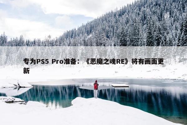 专为PS5 Pro准备：《恶魔之魂RE》将有画面更新