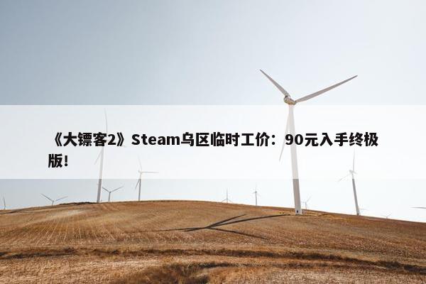 《大镖客2》Steam乌区临时工价：90元入手终极版！