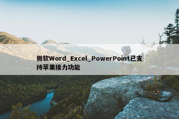 微软Word_Excel_PowerPoint已支持苹果接力功能