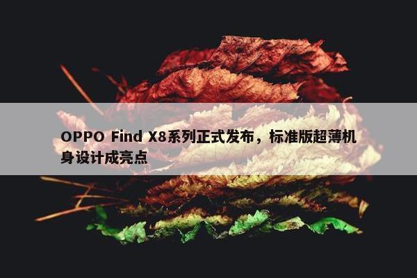 OPPO Find X8系列正式发布，标准版超薄机身设计成亮点