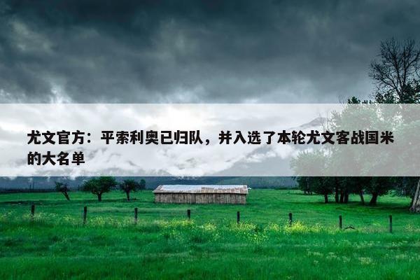 尤文官方：平索利奥已归队，并入选了本轮尤文客战国米的大名单