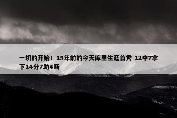 一切的开始！15年前的今天库里生涯首秀 12中7拿下14分7助4断