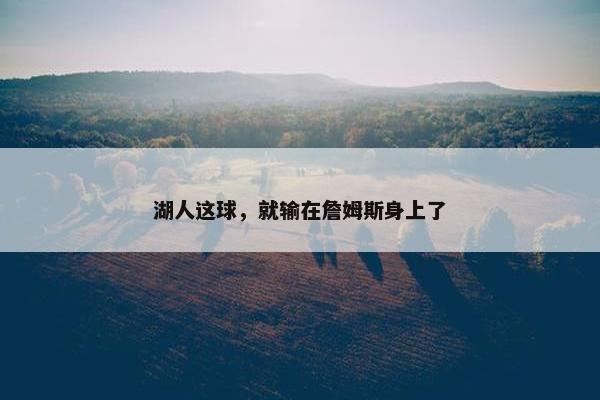 湖人这球，就输在詹姆斯身上了