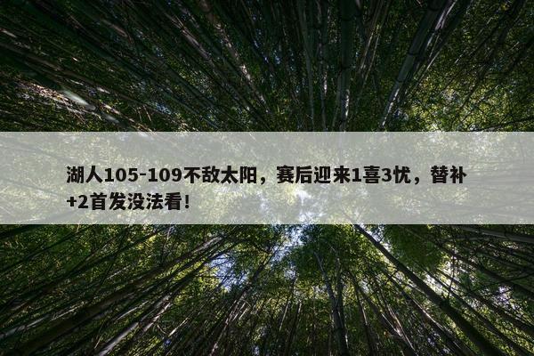 湖人105-109不敌太阳，赛后迎来1喜3忧，替补+2首发没法看！