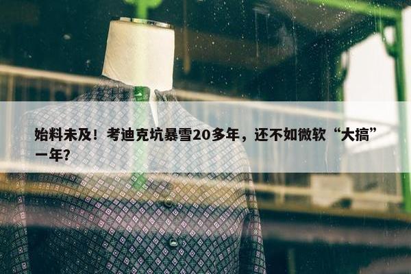 始料未及！考迪克坑暴雪20多年，还不如微软“大搞”一年？