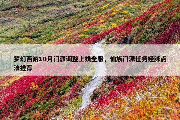 梦幻西游10月门派调整上线全服，仙族门派任务经脉点法推荐