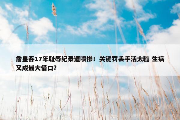 詹皇吞17年耻辱纪录遭喷惨！关键罚丢手活太糙 生病又成最大借口？