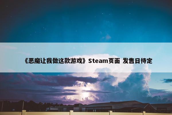 《恶魔让我做这款游戏》Steam页面 发售日待定