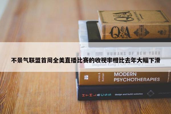 不景气联盟首周全美直播比赛的收视率相比去年大幅下滑