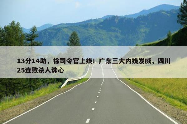 13分14助，徐司令官上线！广东三大内线发威，四川25连败杀人诛心