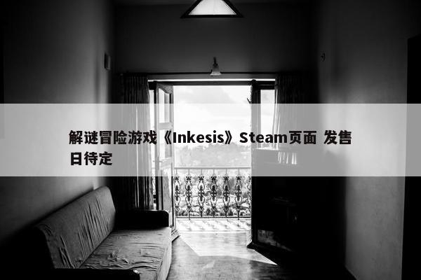 解谜冒险游戏《Inkesis》Steam页面 发售日待定