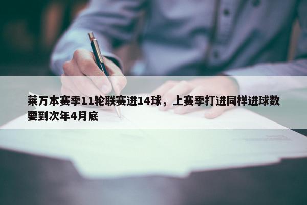 莱万本赛季11轮联赛进14球，上赛季打进同样进球数要到次年4月底