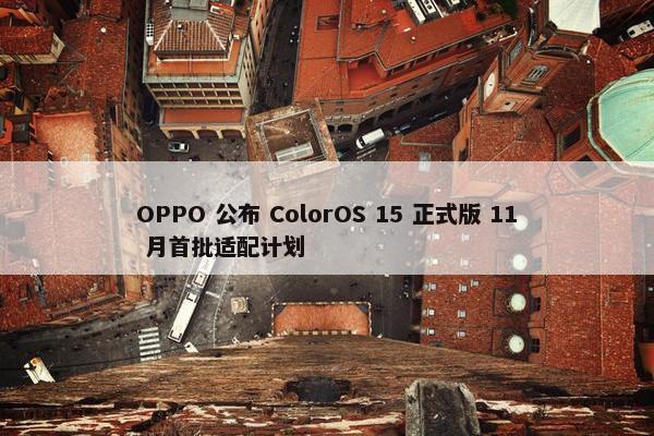 OPPO 公布 ColorOS 15 正式版 11 月首批适配计划