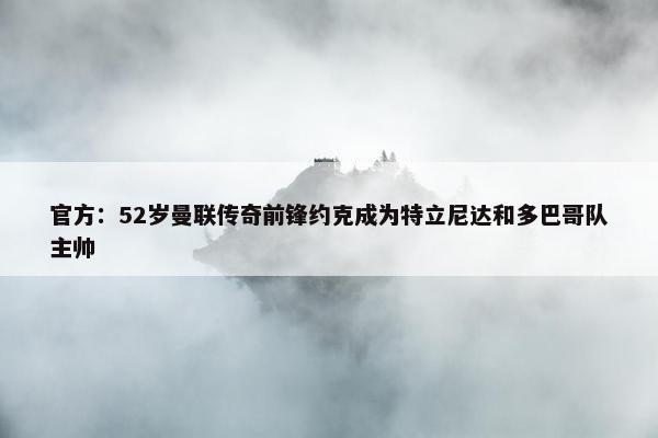 官方：52岁曼联传奇前锋约克成为特立尼达和多巴哥队主帅