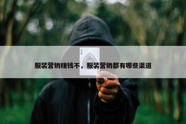 服装营销赚钱不，服装营销都有哪些渠道