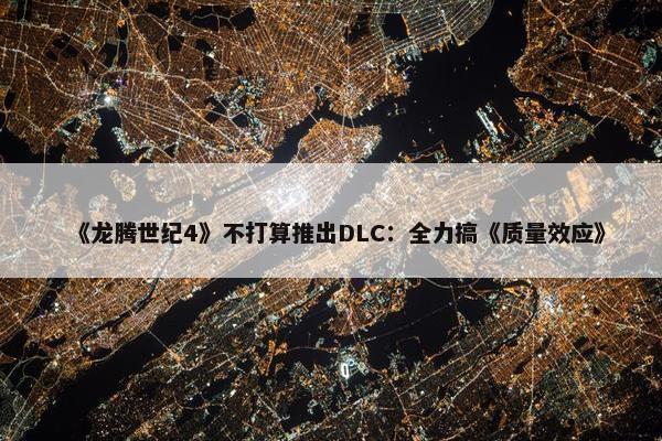 《龙腾世纪4》不打算推出DLC：全力搞《质量效应》