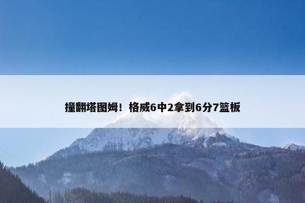 撞翻塔图姆！格威6中2拿到6分7篮板