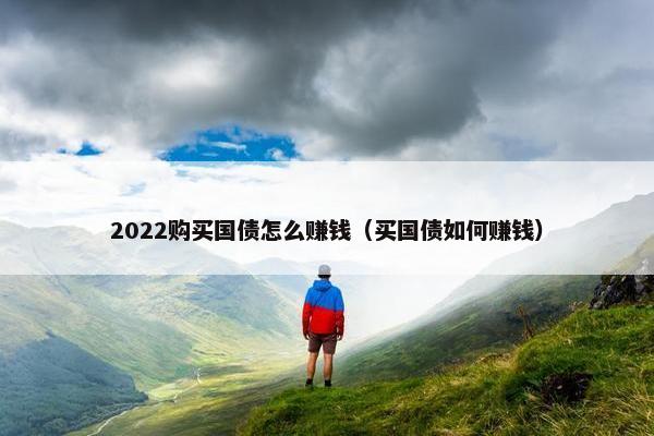 2022购买国债怎么赚钱（买国债如何赚钱）