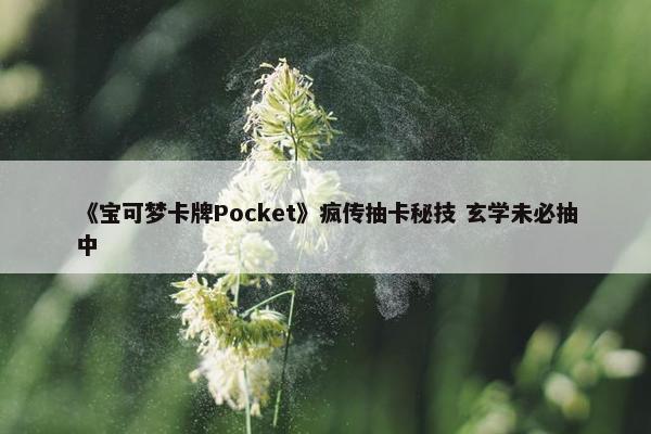 《宝可梦卡牌Pocket》疯传抽卡秘技 玄学未必抽中