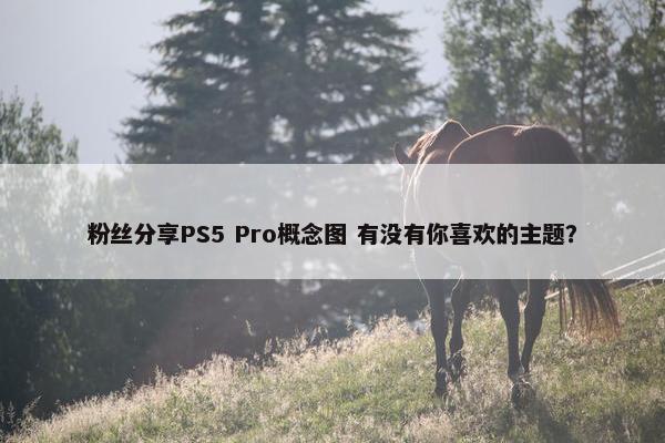 粉丝分享PS5 Pro概念图 有没有你喜欢的主题？