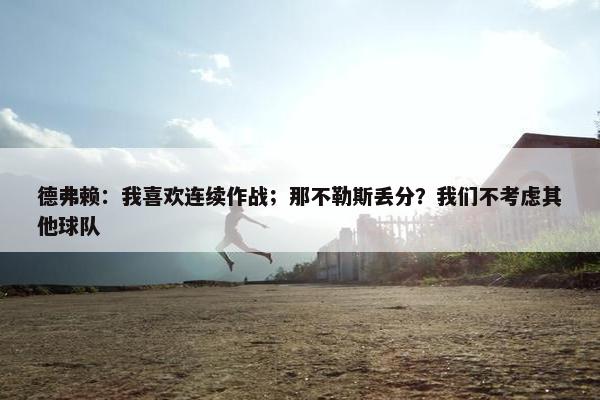 德弗赖：我喜欢连续作战；那不勒斯丢分？我们不考虑其他球队