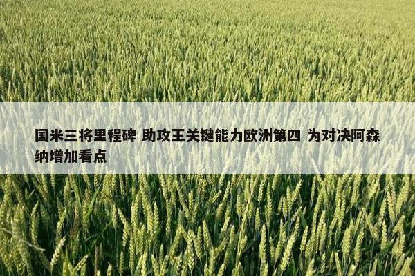 国米三将里程碑 助攻王关键能力欧洲第四 为对决阿森纳增加看点