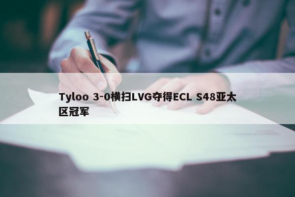 Tyloo 3-0横扫LVG夺得ECL S48亚太区冠军