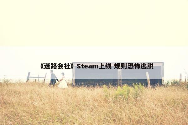 《迷路会社》Steam上线 规则恐怖逃脱