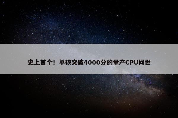 史上首个！单核突破4000分的量产CPU问世