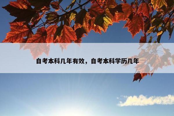 自考本科几年有效，自考本科学历几年