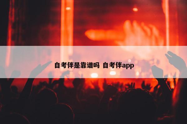 自考伴是靠谱吗 自考伴app