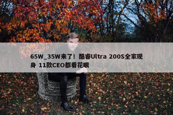 65W_35W来了！酷睿Ultra 200S全家现身 11款CEO都看花眼