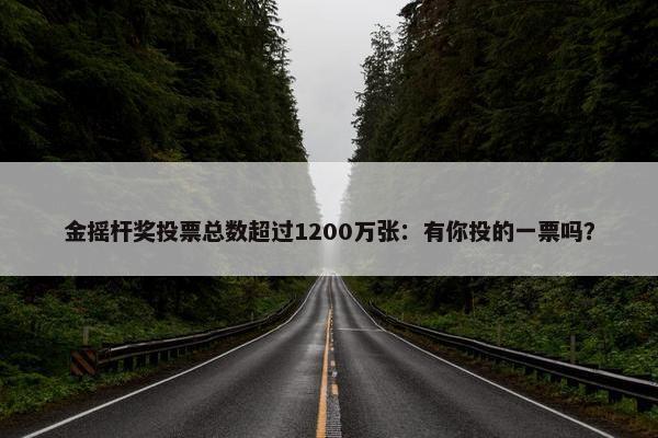 金摇杆奖投票总数超过1200万张：有你投的一票吗？