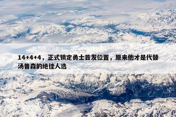 14+4+4，正式锁定勇士首发位置，原来他才是代替汤普森的绝佳人选